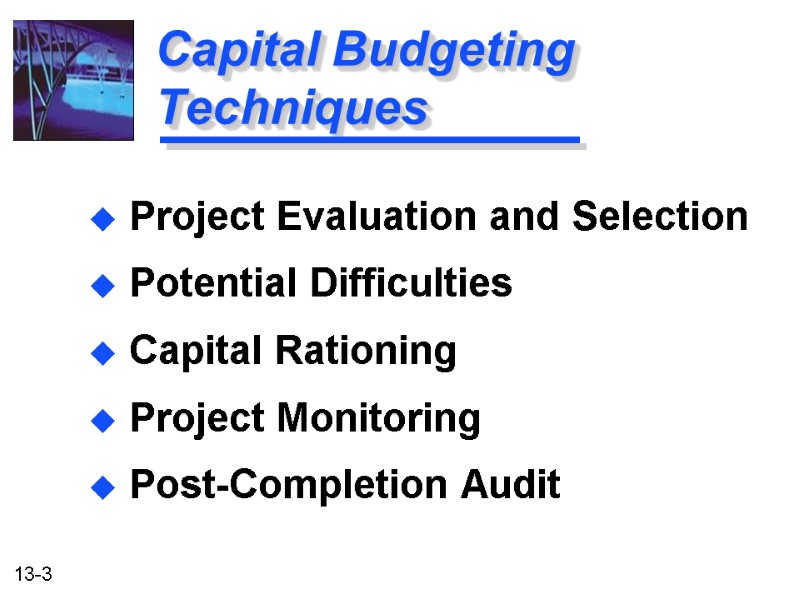 Capital Budgeting Techniques  Project Evaluation and Selection  Potential Difficulties  Capital Rationing